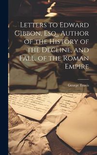 Cover image for Letters to Edward Gibbon, Esq., Author of the History of the Decline, and Fall, of the Roman Empire