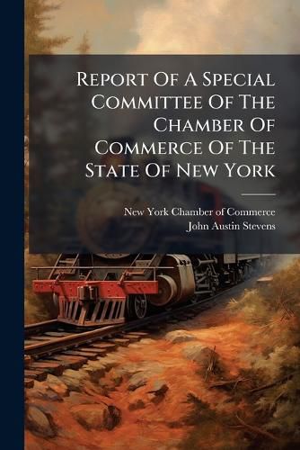 Cover image for Report Of A Special Committee Of The Chamber Of Commerce Of The State Of New York