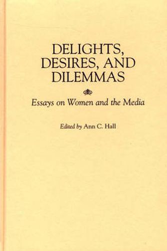 Delights, Desires, and Dilemmas: Essays on Women and the Media