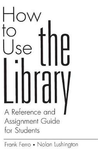 Cover image for How to Use the Library: A Reference and Assignment Guide for Students