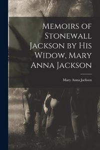 Cover image for Memoirs of Stonewall Jackson by his Widow, Mary Anna Jackson