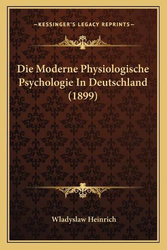 Cover image for Die Moderne Physiologische Psychologie in Deutschland (1899)