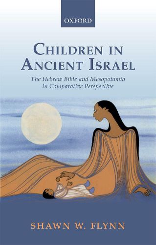 Cover image for Children in Ancient Israel: The Hebrew Bible and Mesopotamia in Comparative Perspective