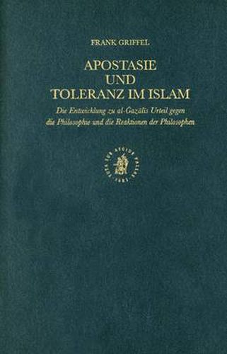 Apostasie und Toleranz im Islam: Die Entwicklung zu al-Gazalis Urteil gegen die Philosophie und die Reaktionen der Philosophen