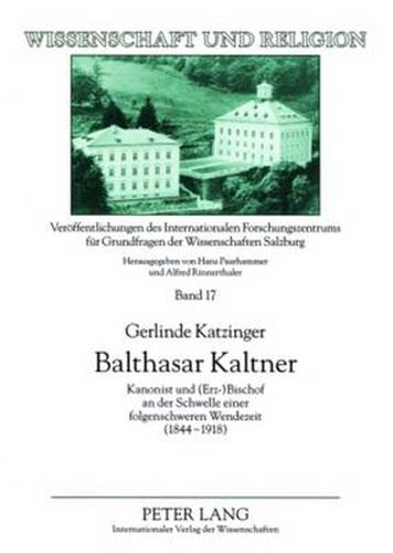 Cover image for Balthasar Kaltner: Kanonist Und (Erz-)Bischof an Der Schwelle Einer Folgenschweren Wendezeit (1844-1918)