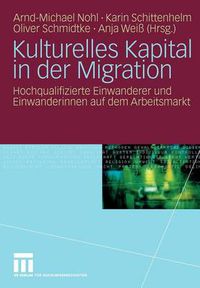 Cover image for Kulturelles Kapital in der Migration: Hochqualifizierte Einwanderer und Einwanderinnen auf dem Arbeitsmarkt