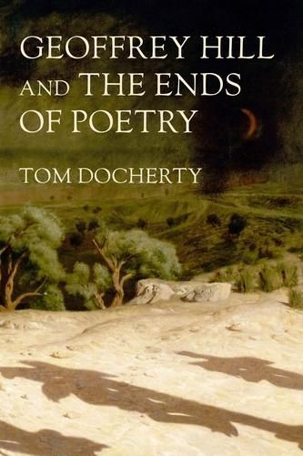 Geoffrey Hill and the Ends of Poetry