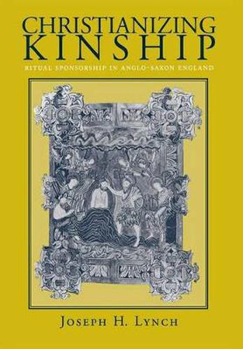 Cover image for Christianizing Kinship: Ritual Sponsorship in Anglo-Saxon England