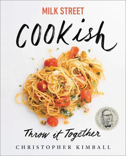 Milk Street: Cookish: Throw It Together: Big Flavors. Simple Techniques. 200 Ways to Reinvent Dinner.