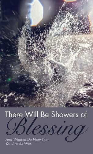 There Will Be Showers of Blessing: And What to Do Now That You Are All Wet