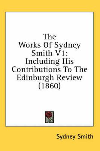 Cover image for The Works of Sydney Smith V1: Including His Contributions to the Edinburgh Review (1860)