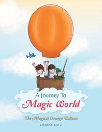 Cover image for A Journey to Magic World: The Magical Orange Balloon