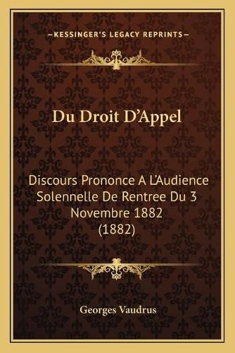 Cover image for Du Droit D'Appel: Discours Prononce A L'Audience Solennelle de Rentree Du 3 Novembre 1882 (1882)
