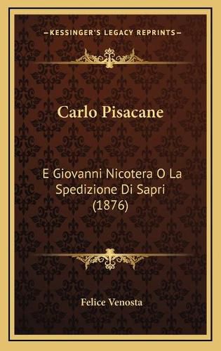 Carlo Pisacane: E Giovanni Nicotera O La Spedizione Di Sapri (1876)