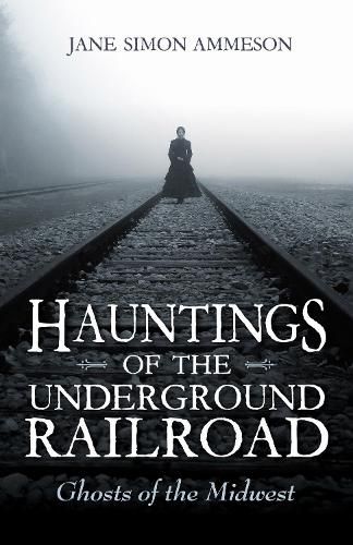 Cover image for Hauntings of the Underground Railroad: Ghosts of the Midwest