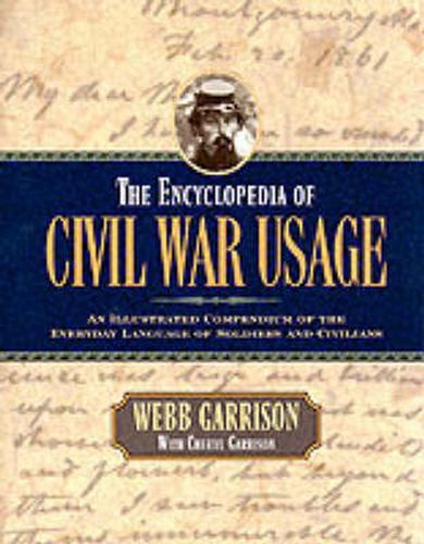 Cover image for The Encyclopedia of Civil War Usage: An Illustrated Compendium of the Everyday Language of Soldiers and Civilians