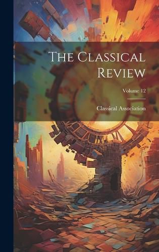 Cover image for The Classical Review; Volume 12