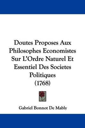 Cover image for Doutes Proposes Aux Philosophes Economistes Sur L'Ordre Naturel Et Essentiel Des Societes Politiques (1768)