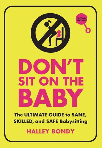 Don't Sit on the Baby, 2nd Edition: The Ultimate Guide to Sane, Skilled, and Safe Babysitting