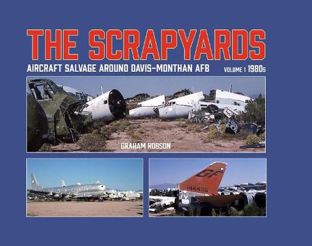 The Scrapyards: Aircraft Salvage Around Davis-Monthan AFB - Volume 1 1980s