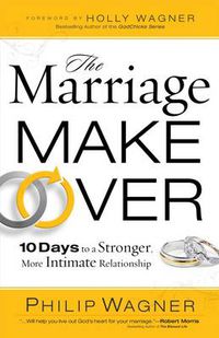 Cover image for The Marriage Makeover: 10 Days to a Stronger More Intimate Relationship