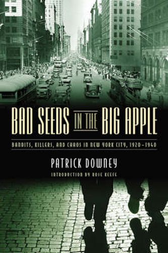 Cover image for Bad Seeds in the Big Apple: Bandits, Killers, and Chaos in New York City, 1920-1940