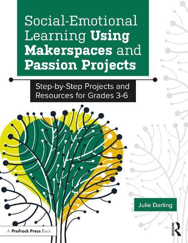 Cover image for Social-Emotional Learning Using Makerspaces and Passion Projects: Step-by-Step Projects and Resources for Grades 3-6