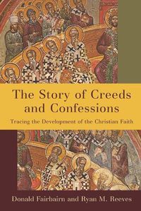 Cover image for The Story of Creeds and Confessions: Tracing the Development of the Christian Faith