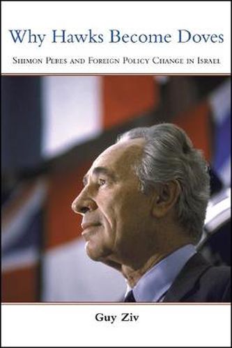 Cover image for Why Hawks Become Doves: Shimon Peres and Foreign Policy Change in Israel