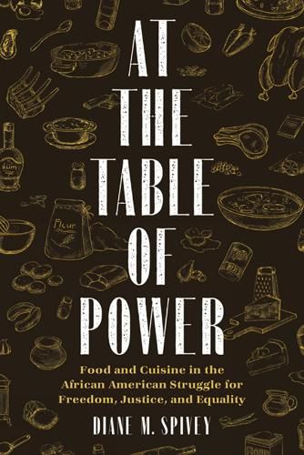 Cover image for At the Table of Power: Food and Cuisine in the African American Struggle for Freedom, Justice, and Equality