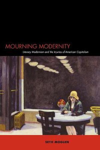 Mourning Modernity: Literary Modernism and the Injuries of American Capitalism