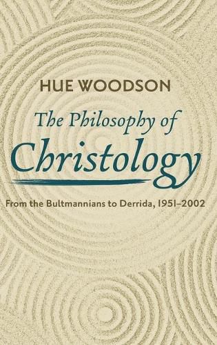 The Philosophy of Christology: From the Bultmannians to Derrida, 1951-2002