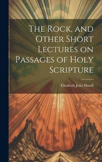 Cover image for The Rock, and Other Short Lectures on Passages of Holy Scripture