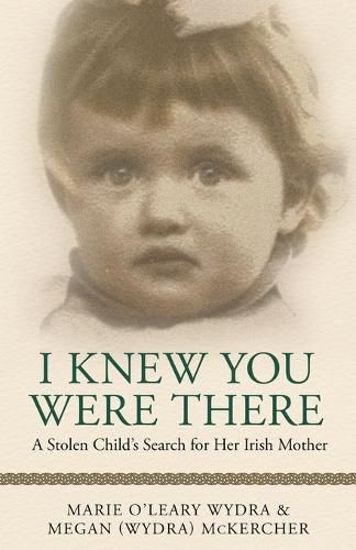 Cover image for I Knew You Were There: A Stolen Child's Search for Her Irish Mother