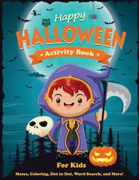 Cover image for Happy Halloween Activity Book for Kids: Mazes, Coloring, Dot to Dot, Word Search, and More. Activity Book for Kids Ages 4-8, 5-12.