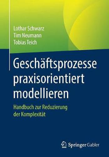 Cover image for Geschaftsprozesse Praxisorientiert Modellieren: Handbuch Zur Reduzierung Der Komplexitat