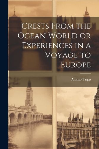 Cover image for Crests From the Ocean World or Experiences in a Voyage to Europe