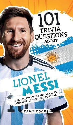 Cover image for 101 Trivia Questions About Lionel Messi - A Biography of Essential Facts and Stories You Need To Know!