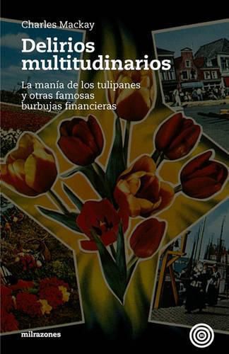 Cover image for Delirios Multitudinarios: La Mania De Los Tulipanes Y Otras Famosas Burbujas Financieras