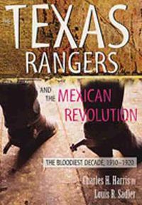 Cover image for The Texas Rangers and the Mexican Revolution: The Bloodiest Decade, 1910-1920