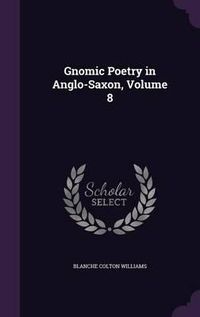 Cover image for Gnomic Poetry in Anglo-Saxon, Volume 8