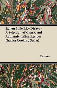 Cover image for Italian Style Rice Dishes - A Selection of Classic and Authentic Italian Recipes (Italian Cooking Series)