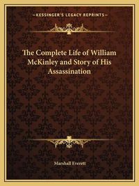 Cover image for The Complete Life of William McKinley and Story of His Assassination