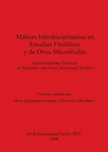 Cover image for Matices interdisciplinarios en estudios fitopoliticos y de otros microfosiles / Interdisciplinary nuances in phytoliths and other microfossil studies: Interdisciplinary Nuances in Phytoliths and Other Microfossil Studies