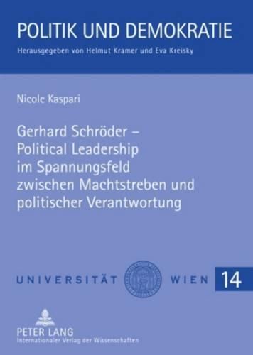 Gerhard Schroeder - Political Leadership Im Spannungsfeld Zwischen Machtstreben Und Politischer Verantwortung