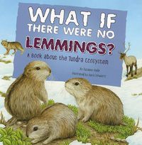 Cover image for What If There Were No Lemmings?: a Book About the Tundra Ecosystem (Food Chain Reactions)