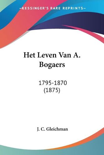 Cover image for Het Leven Van A. Bogaers: 1795-1870 (1875)