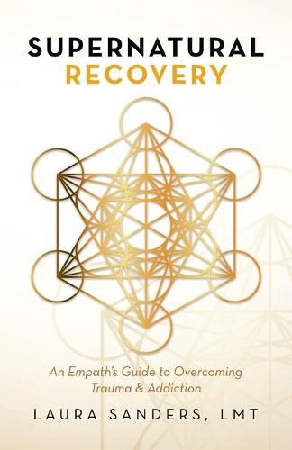 Supernatural Recovery: An Empath'S Guide To Overcoming Trauma & Addiction