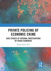 Cover image for Private Policing of Economic Crime: Case Studies of Internal Investigations by Fraud Examiners