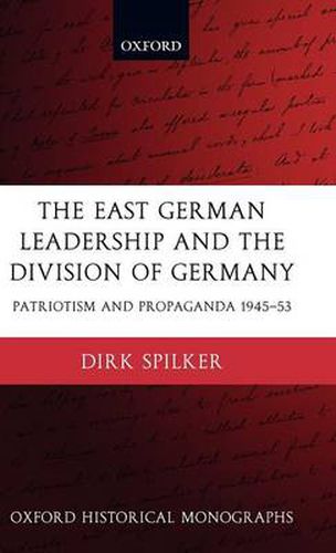 Cover image for The East German Leadership and the Division of Germany: Patriotism and Propaganda 1945-1953